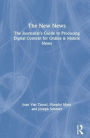 The New News: The Journalist's Guide to Producing Digital Content for Online & Mobile News