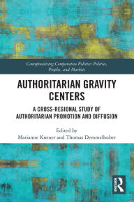 Title: Authoritarian Gravity Centers: A Cross-Regional Study of Authoritarian Promotion and Diffusion, Author: Marianne Kneuer