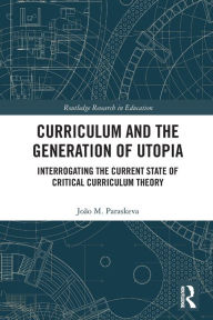 Title: Curriculum and the Generation of Utopia: Interrogating the Current State of Critical Curriculum Theory, Author: João M. Paraskeva