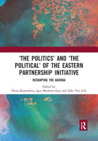 Title: 'The Politics' and 'The Political' of the Eastern Partnership Initiative: Reshaping the Agenda, Author: Elena Korosteleva