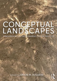 Title: Conceptual Landscapes: Fundamentals in the Beginning Design Process, Author: Simon M. Bussiere