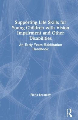 Supporting Life Skills for Young Children with Vision Impairment and Other Disabilities: An Early Years Habilitation Handbook / Edition 1