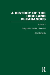 Title: A History of the Highland Clearances: Emigration, Protest, Reasons, Author: Eric Richards