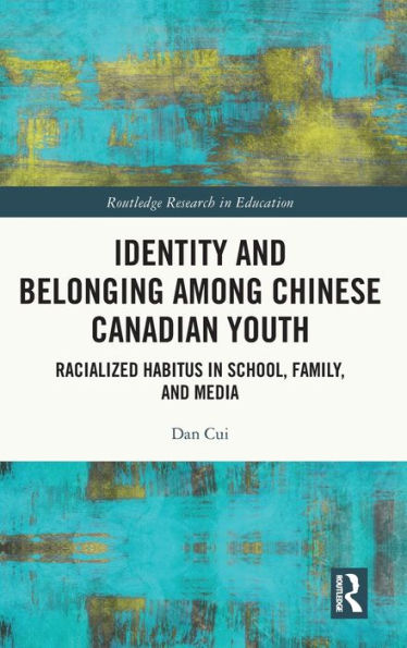 Identity and Belonging among Chinese Canadian Youth: Racialized Habitus in School, Family, and Media