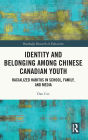Identity and Belonging among Chinese Canadian Youth: Racialized Habitus in School, Family, and Media