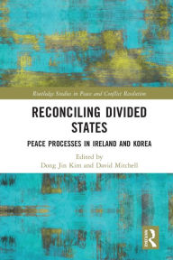 Title: Reconciling Divided States: Peace Processes in Ireland and Korea, Author: Dong Jin Kim