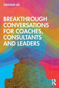 Title: Breakthrough Conversations for Coaches, Consultants and Leaders, Author: Graham Lee