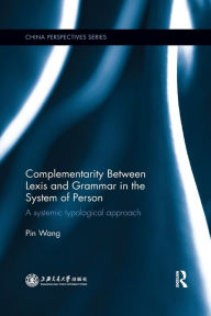 Title: Complementarity Between Lexis and Grammar in the System of Person: A Systemic Typological Approach / Edition 1, Author: Pin Wang