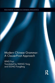 Title: Modern Chinese Grammar - a Clause-Pivot Approach / Edition 1, Author: Fuyi Xing