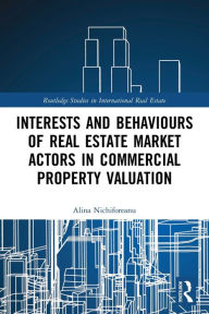 Title: Interests and Behaviours of Real Estate Market Actors in Commercial Property Valuation, Author: Alina Nichiforeanu