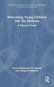 Title: Welcoming Young Children into the Museum: A Practical Guide, Author: Sarah Erdman