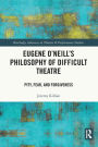 Eugene O'Neill's Philosophy of Difficult Theatre: Pity, Fear, and Forgiveness