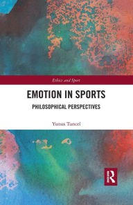 Title: Emotion in Sports: Philosophical Perspectives / Edition 1, Author: Yunus Tuncel