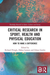 Title: Critical Research in Sport, Health and Physical Education: How to Make a Difference / Edition 1, Author: Richard Pringle