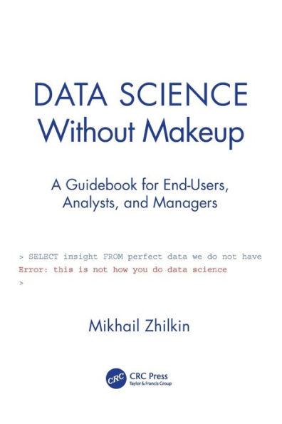 Data Science Without Makeup: A Guidebook for End-Users, Analysts, and Managers