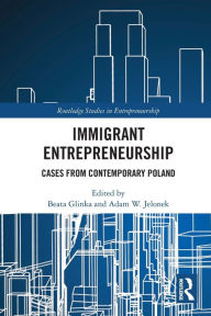 Title: Immigrant Entrepreneurship: Cases from Contemporary Poland, Author: Beata Glinka