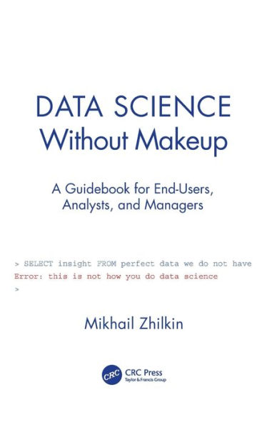 Data Science Without Makeup: A Guidebook for End-Users, Analysts, and Managers