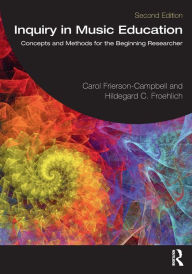 Title: Inquiry in Music Education: Concepts and Methods for the Beginning Researcher, Author: Carol Frierson-Campbell