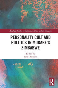 Title: Personality Cult and Politics in Mugabe's Zimbabwe, Author: Ezra Chitando