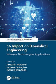Title: 5G Impact on Biomedical Engineering: Wireless Technologies Applications, Author: Abdallah Makhoul