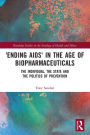 'Ending AIDS' in the Age of Biopharmaceuticals: The Individual, the State and the Politics of Prevention