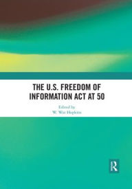 Title: The U.S. Freedom of Information Act at 50 / Edition 1, Author: W. Wat Hopkins