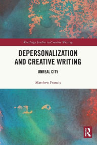 Title: Depersonalization and Creative Writing: Unreal City, Author: Matthew Francis