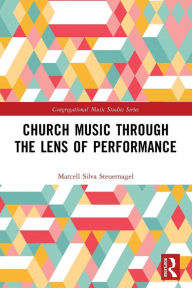 Title: Church Music Through the Lens of Performance, Author: Marcell Silva Steuernagel