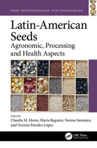 Title: Latin-American Seeds: Agronomic, Processing and Health Aspects, Author: Claudia M. Haros