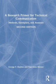 Title: A Research Primer for Technical Communication: Methods, Exemplars, and Analyses, Author: George F Hayhoe