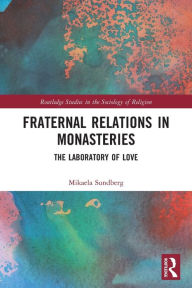 Title: Fraternal Relations in Monasteries: The Laboratory of Love, Author: Mikaela Sundberg