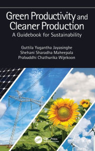 Title: Green Productivity and Cleaner Production: A Guidebook for Sustainability / Edition 1, Author: Guttila Yugantha Jayasinghe