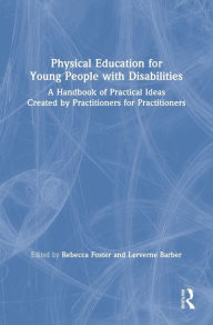 Title: Physical Education for Young People with Disabilities: A Handbook of Practical Ideas Created by Practitioners for Practitioners / Edition 1, Author: Rebecca Foster