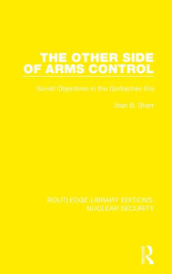 Title: The Other Side of Arms Control: Soviet Objectives in the Gorbachev Era, Author: Alan B. Sherr