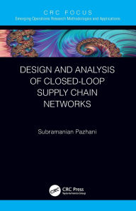 Title: Design and Analysis of Closed-Loop Supply Chain Networks, Author: Subramanian Pazhani