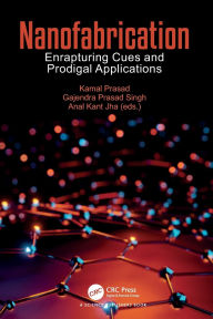 Title: Nanofabrication: Enrapturing Cues and Prodigal Applications, Author: Kamal Prasad