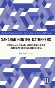 Title: Saharan Hunter-Gatherers: Specialization and Diversification in Holocene Southwestern Libya, Author: Savino di Lernia