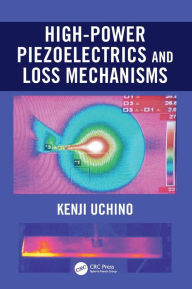 Title: High-Power Piezoelectrics and Loss Mechanisms / Edition 1, Author: Kenji Uchino