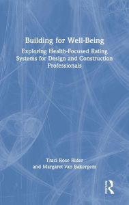Title: Building for Well-Being: Exploring Health-Focused Rating Systems for Design and Construction Professionals, Author: Traci Rose Rider