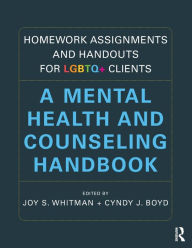 Title: Homework Assignments and Handouts for LGBTQ+ Clients: A Mental Health and Counseling Handbook, Author: Joy S. Whitman