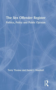 Title: The Sex Offender Register: Politics, Policy and Public Opinion, Author: Terry Thomas