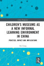 Children's Museums as a New Informal Learning Environment in China: Practice, Impact and Implications