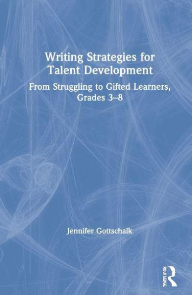 Writing Strategies for Talent Development: From Struggling to Gifted Learners, Grades 3-8