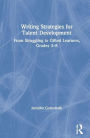 Writing Strategies for Talent Development: From Struggling to Gifted Learners, Grades 3-8