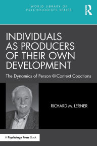 Title: Individuals as Producers of Their Own Development: The Dynamics of Person-Context Coactions, Author: Richard M. Lerner