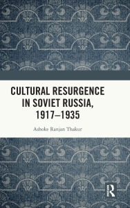 Title: Cultural Resurgence in Soviet Russia, 1917-1935, Author: Ashoke Ranjan Thakur