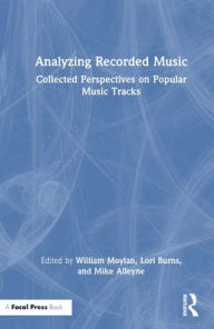 Title: Analyzing Recorded Music: Collected Perspectives on Popular Music Tracks, Author: William Moylan