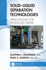 Title: Solid-Liquid Separation Technologies: Applications for Produced Water, Author: Olayinka I. Ogunsola