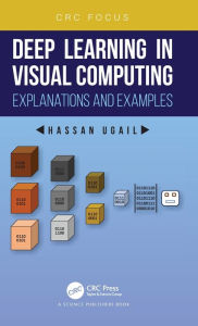 Title: Deep Learning in Visual Computing: Explanations and Examples, Author: Hassan Ugail