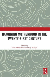 Title: Imagining Motherhood in the Twenty-First Century, Author: Valerie Heffernan